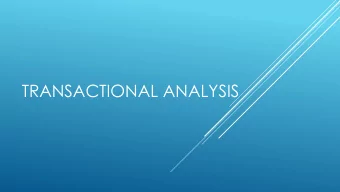 TRANSACTIONAL ANALYSIS  AIMS OF SESSION A bit of theory about TA  ego states  Some examples from