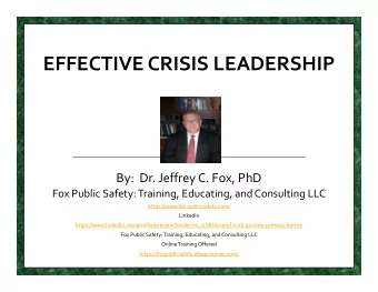 EFFECTIVE CRISIS LEADERSHIP By: Dr. Jeffrey C. Fox, PhD Fox Public Safety: Training, Educating, and