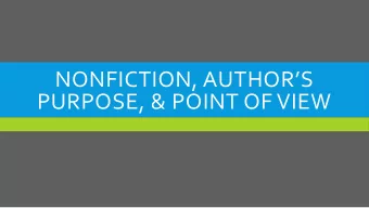 NONFICTION, AUTHORS  PURPOSE, &amp; POINT OF VIEW  NONFICTION  Writing that tells about real