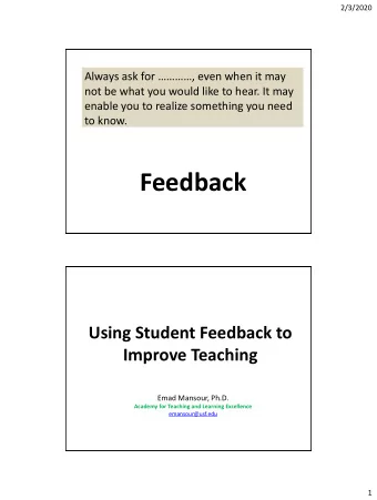 Feedback  Using Student Feedback to  Improve Teaching  Emad Mansour, Ph.D.  Academy for Teaching