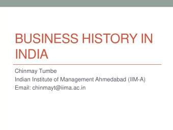 BUSINESS HISTORY IN  INDIA  Chinmay Tumbe  Indian Institute of Management Ahmedabad (IIM-A)  Email: