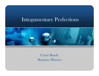 Integumentary Perfections  Curtis Baade  Shamara Manora  Agenda  1. The Skin  1. The Skin  1. The
