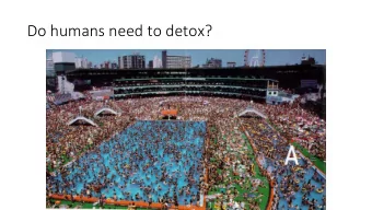 Do humans need to detox?  Why is there a need to Detox?  All of us live in an ever-  increasing