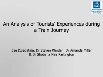 An Analysis of Tourists Experiences during  a Train Journey  Ilze Dziedataja, Dr Steven Rhoden,