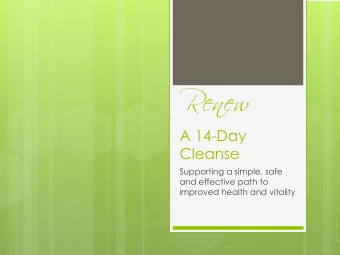 Renew  A 14-Day  Cleanse  Supporting a simple, safe  and effective path to  improved health and