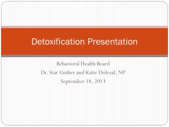 Detoxification Presentation  Behavioral Health Board  Dr. Star Graber and Katie Dolezal, NP