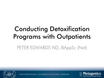 Conducting Detoxification  Programs with Outpatients  PETER EDWARDS ND, BAppSc (Nat)  A Law and