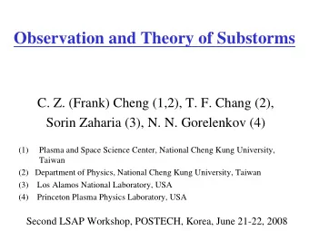 Observation and Theory of Substorms  C. Z. (Frank) Cheng (1,2), T. F. Chang (2),  Sorin Zaharia
