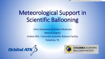 Scientific Ballooning  Chris Schwantes &amp; Robert Mullenax  Meteorologists  Orbital ATK /
