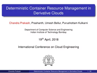 Deterministic Container Resource Management in  Derivative Clouds  Chandra Prakash, Prashanth,