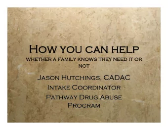 How you can help  How you can help  whether a family knows they need it or  not  not  Jason