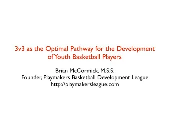 3v3 as the Optimal Pathway for the Development  of  Youth Basketball Players  Brian McCormick,