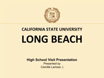 LONG BEACH High School Visit Presentation  Presented by  Camille Lariosa :)  CALIFORNIA STATE