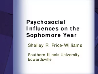 Psychosocial  I nfluences on the  Sophom ore Year  Shelley R. Price-Williams  Southern Illinois