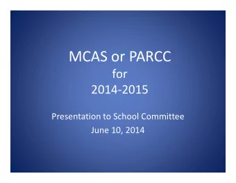 MCAS or PARCC  for  2014-2015  2014-2015  Presentation to School Committee  June 10, 2014  What are