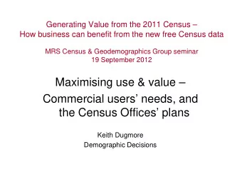 Maximising use &amp; value   Commercial users needs, and  the Census Offices plans  Keith