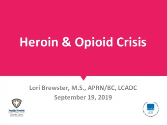 Heroin &amp; Opioid Crisis  Lori Brewster, M.S., APRN/BC, LCADC  September 19, 2019