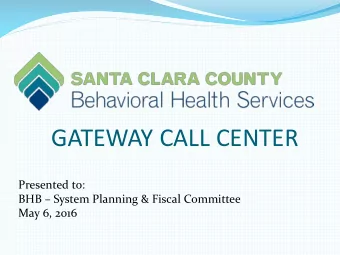 GATEWAY CALL CENTER  Presented to: BHB  System Planning &amp; Fiscal Committee  May 6, 2016