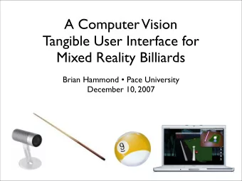 A Computer  Vision  Tangible User Interface for  Mixed Reality Billiards  Brian Hammond  Pace