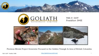 TSX-V: GOT  Frankfurt: B4IE  Precious Metals Project Generator Focused in the Golden Triangle &amp;