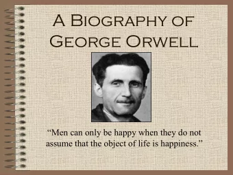 A Biography of  George Orwell  Men can only be happy when they do not assume that the object of