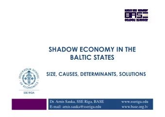 SHADOW ECONOMY IN THE  BALTIC STATES  SIZE, CAUSES, DETERMINANTS, SOLUTIONS  Dr. Arnis Sauka, SSE