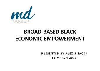 BROAD-BASED BLACK  ECONOMIC EMPOWERMENT  P R E S E N T E D  BY  A L E X I S  S A C K S  1 9  M A R