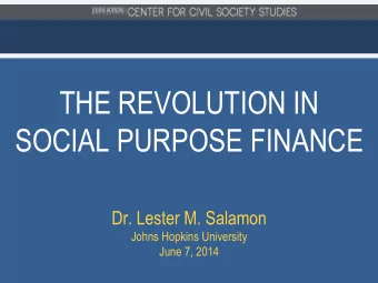 THE REVOLUTION IN  SOCIAL PURPOSE FINANCE  Dr. Lester M. Salamon  Johns Hopkins University  June 7,