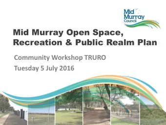 Mid Murray Open Space,  Recreation &amp; Public Realm Plan  Community Workshop TRURO  Tuesday 5