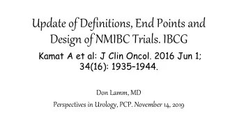 Update of Definitions, End Points and  Design of NMIBC Trials. IBCG  Kamat A et al: J Clin Oncol.