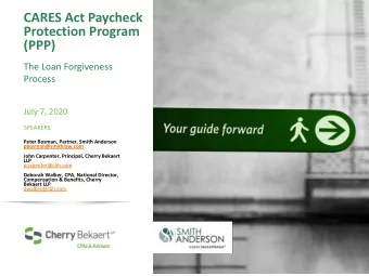 CARES Act Paycheck  Protection Program  (PPP)  The Loan Forgiveness  Process  July 7, 2020