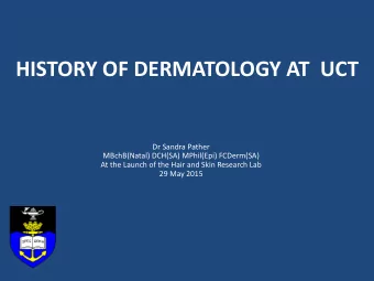 HISTORY OF DERMATOLOGY AT  UCT  Dr Sandra Pather  MBchB(Natal) DCH(SA) MPhil(Epi) FCDerm(SA)  At