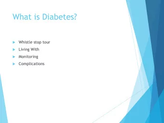 What is Diabetes?  Whistle stop tour  Living With  Monitoring  Complications  Type 1