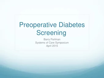 Preoperative Diabetes  Screening  Barry Perlman  Systems of Care Symposium  April 2015  Agenda