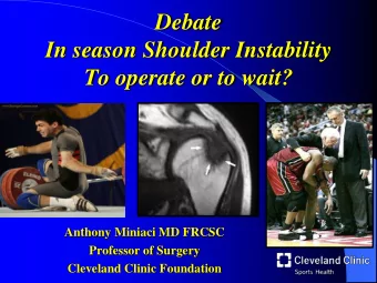 Debate  In season Shoulder Instability  To operate or to wait?  Anthony Miniaci MD FRCSC  Professor