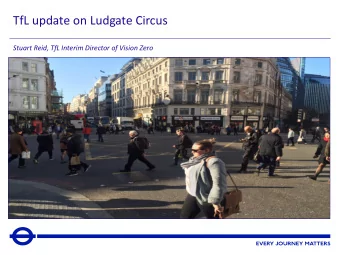 TfL update on Ludgate Circus  Stuart Reid, TfL Interim Director of Vision Zero Vision Zero  our