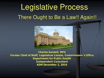 Legislative Process  There Ought to Be a Law!! Again!!  Charles Kendell, MPA  Former Chief of