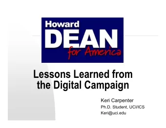 Lessons Learned from  the Digital Campaign  Keri Carpenter  Ph.D. Student, UCI/ICS  Keri@uci.edu