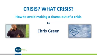 CRISIS? WHAT CRISIS?  How to avoid making a drama out of a crisis  by  Chris Green  We can all spot