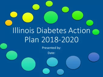 Illinois Diabetes Action  Plan 2018-2020  Presented by:  Date:  About this Presentation  The
