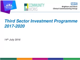 Third Sector Investment Programme  2017-2020 14 th July 2016  Purpose of Session  Update on