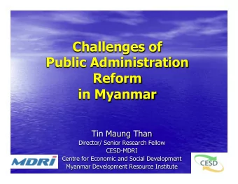 Challenges of  Public Administration  Reform  in Myanmar  Tin Maung Than  Director/ Senior Research
