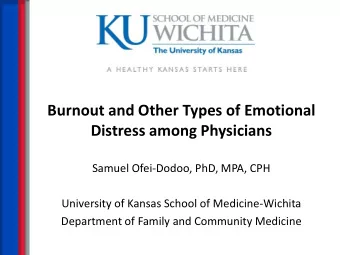 Burnout and Other Types of Emotional  Distress among Physicians  Samuel Ofei-Dodoo, PhD, MPA, CPH