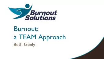 Burnout:  a TEAM Approach  Beth Genly  Resilience is how you recharge,  not how you endure.