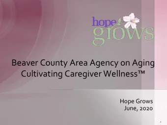 Beaver County Area Agency on Aging  Cultivating Caregiver Wellness  Hope Grows  June, 2020  1