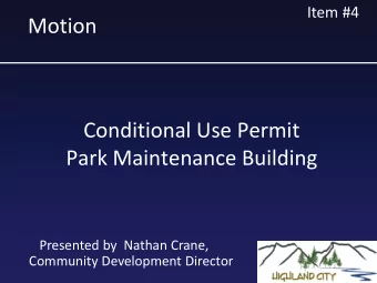 Motion  Conditional Use Permit  Park Maintenance Building  Presented by  Nathan Crane,  Community
