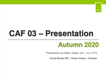 CAF 03  Presentation  Autumn 2020 Presentation by Abdus Salam Jan  FCA, FPFA Faculty Member
