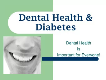 Dental Health &amp;  Diabetes  Dental Health  Is  Important for Everyone!  Why is Dental Health so