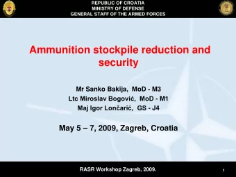 Ammunition stockpile reduction and  security  Mr Sanko Bakija,  MoD - M3 Ltc Miroslav Bogovi,