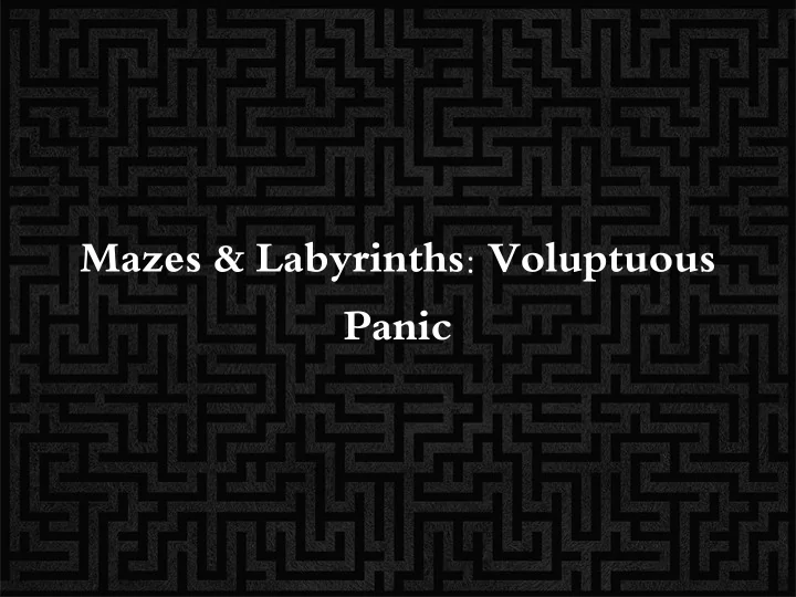 mazes labyrinths voluptuous panic